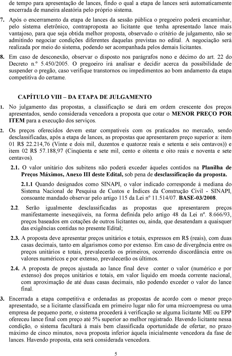 obtida melhor proposta, observado o critério de julgamento, não se admitindo negociar condições diferentes daquelas previstas no edital.