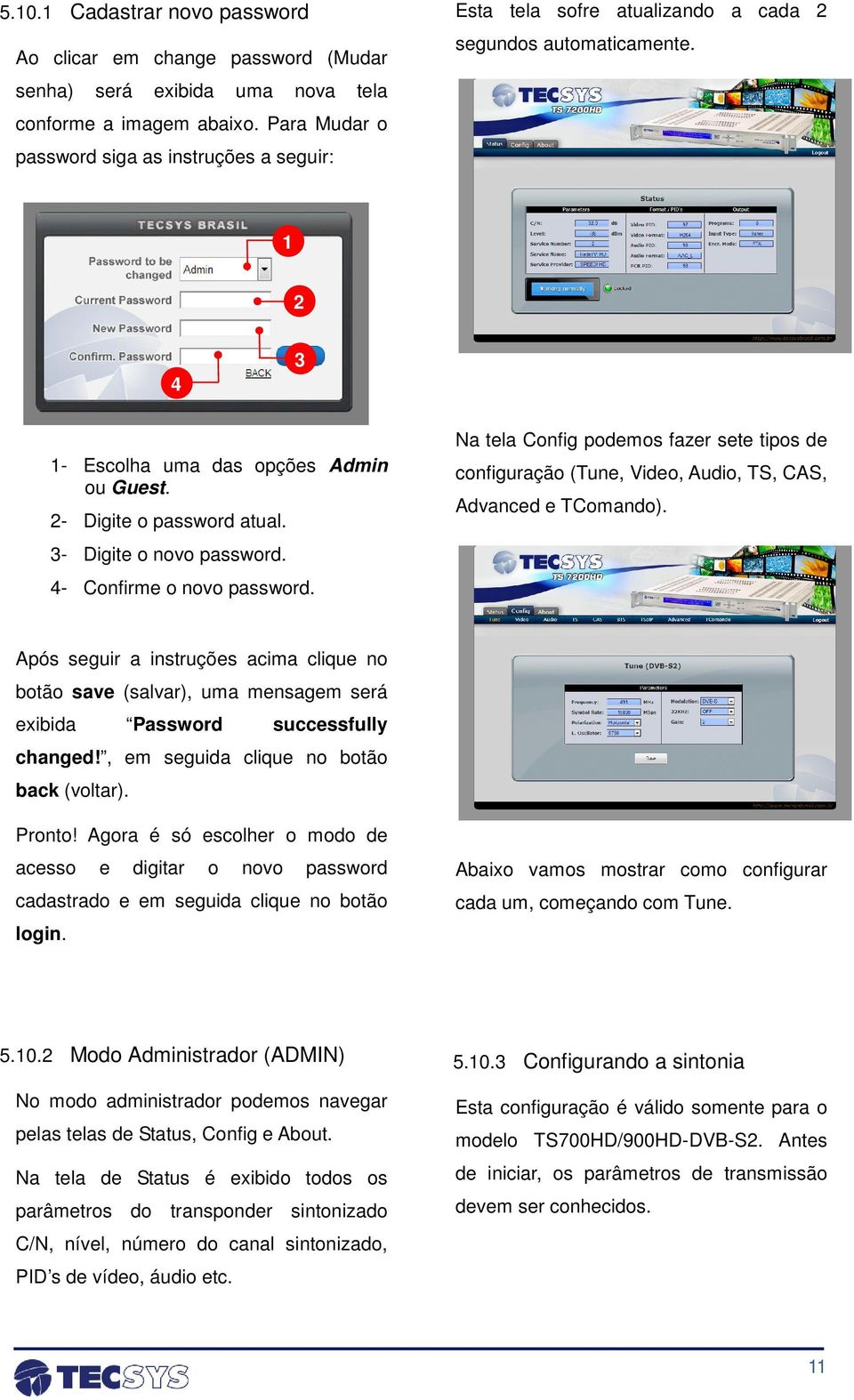 3- Digite o novo password. 4- Confirme o novo password. Na tela Config podemos fazer sete tipos de configuração (Tune, Video, Audio, TS, CAS, Advanced e TComando).