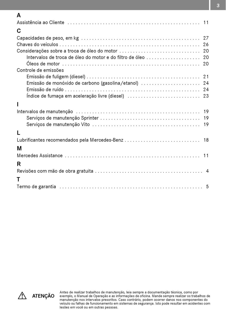 ................... 20 Óleos de motor................................................... 20 Controle de emissões Emissão de fuligem (diesel).......................................... 21 Emissão de monóxido de carbono (gasolina/etanol).