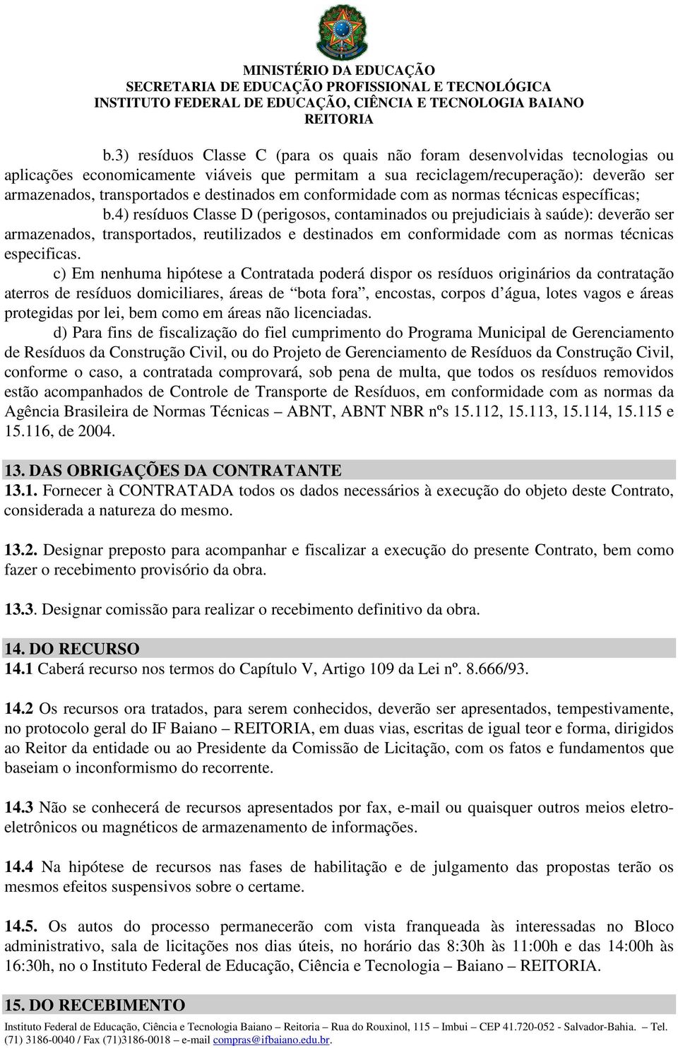 4) resíduos Classe D (perigosos, contaminados ou prejudiciais à saúde): deverão ser armazenados, transportados, reutilizados e destinados em conformidade com as normas técnicas especificas.