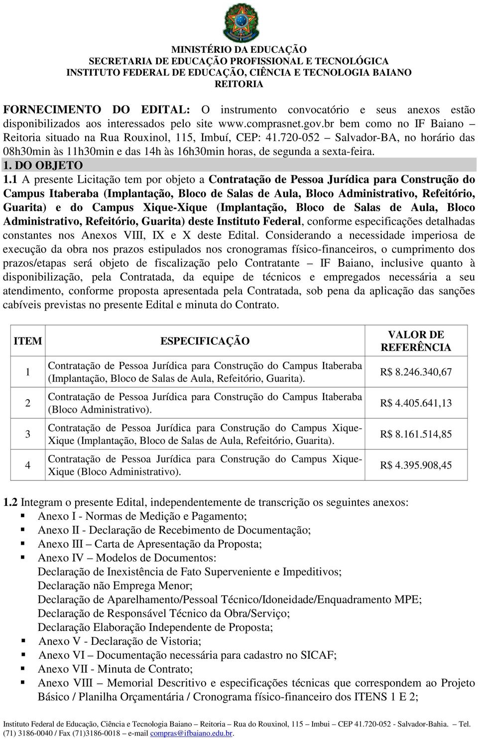 1 A presente Licitação tem por objeto a Contratação de Pessoa Jurídica para Construção do Campus Itaberaba (Implantação, Bloco de Salas de Aula, Bloco Administrativo, Refeitório, Guarita) e do Campus