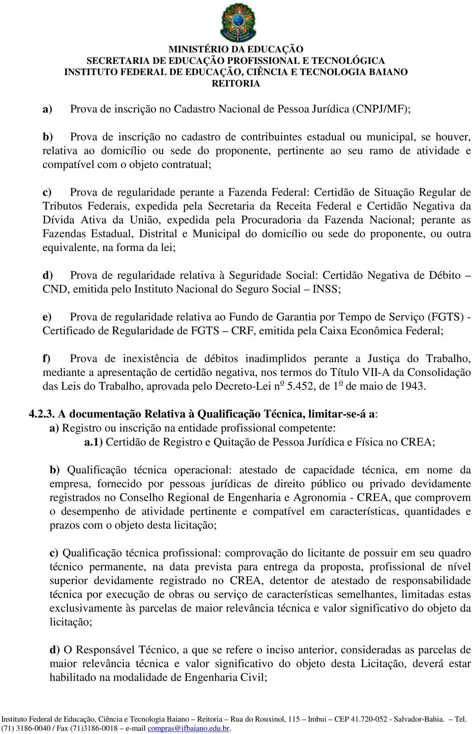 pela Secretaria da Receita Federal e Certidão Negativa da Dívida Ativa da União, expedida pela Procuradoria da Fazenda Nacional; perante as Fazendas Estadual, Distrital e Municipal do domicílio ou