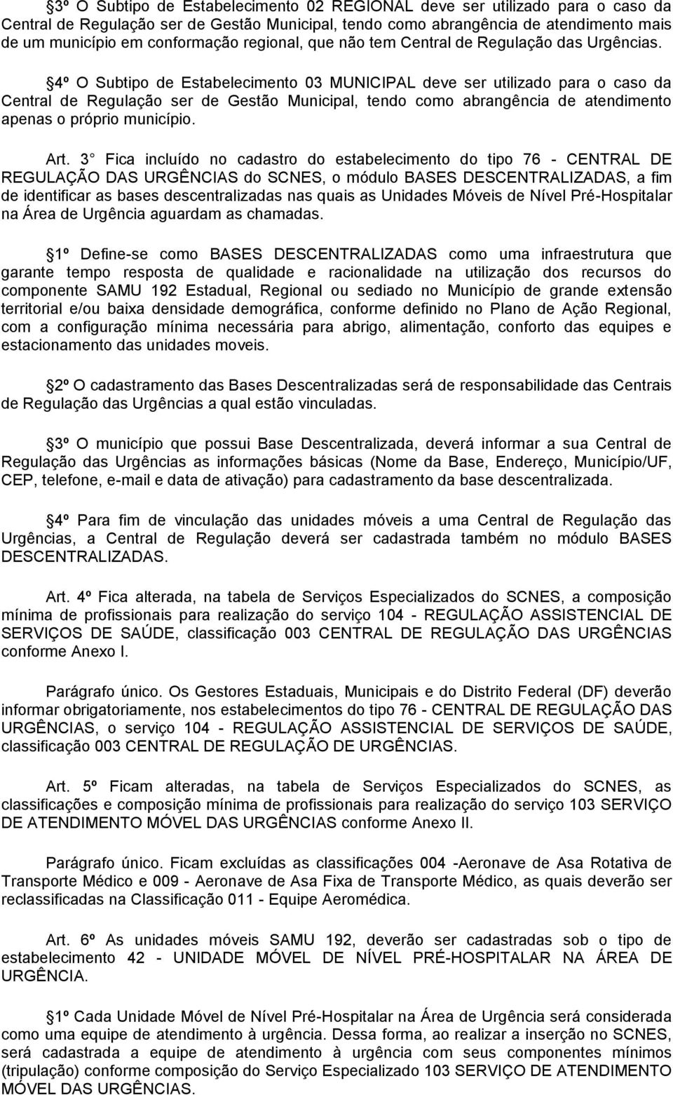 4º Subtipo de Estabelecimento 03 MUNICIPL deve ser utilizado para o caso da Central de Regulação ser de Gestão Municipal, tendo como abrangência de atendimento apenas o próprio município. rt.