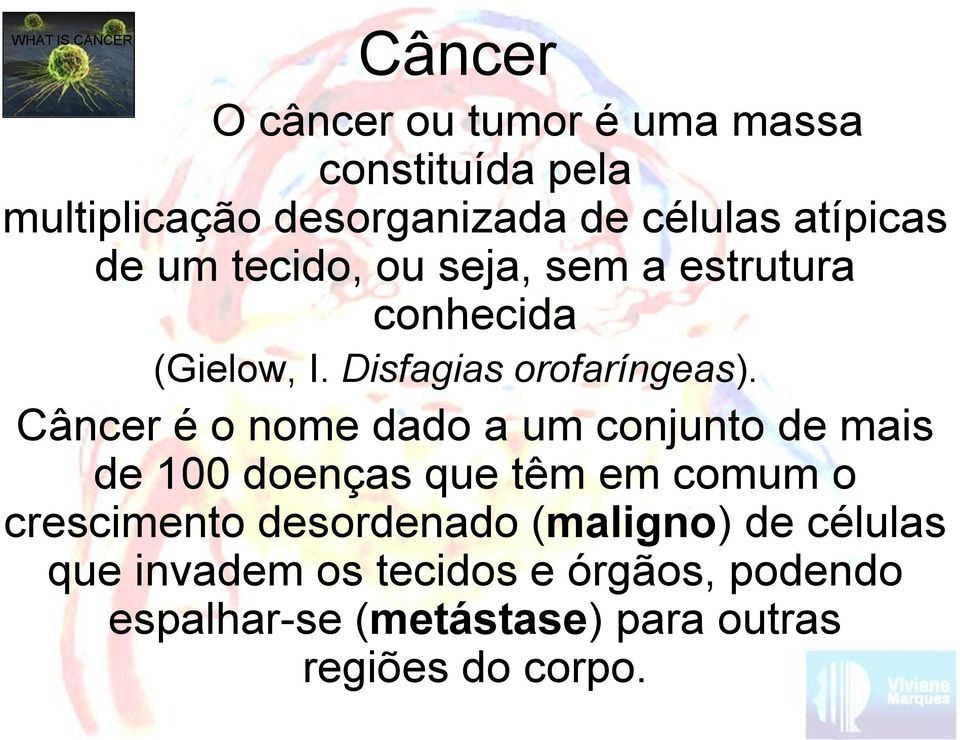 Câncer é o nome dado a um conjunto de mais de 100 doenças que têm em comum o crescimento desordenado