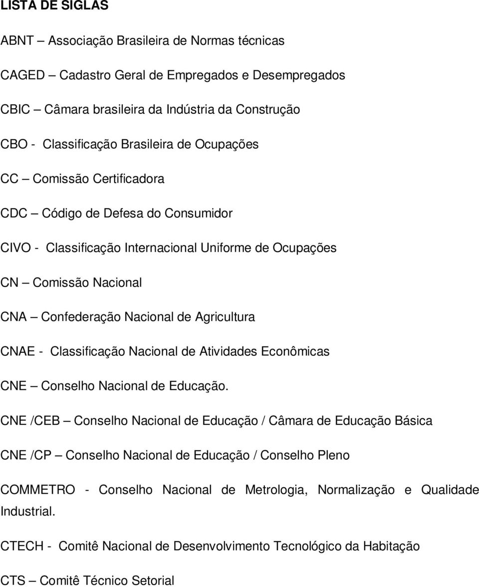 CNAE - Classificação Nacional de Atividades Econômicas CNE Conselho Nacional de Educação.