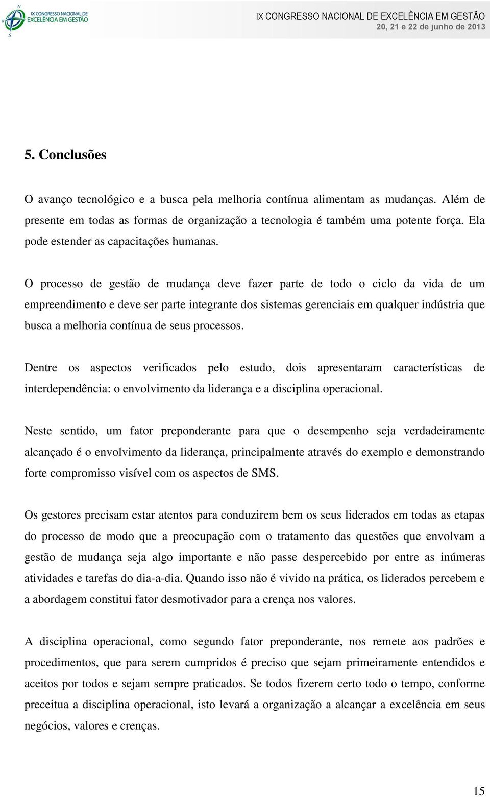 O processo de gestão de mudança deve fazer parte de todo o ciclo da vida de um empreendimento e deve ser parte integrante dos sistemas gerenciais em qualquer indústria que busca a melhoria contínua