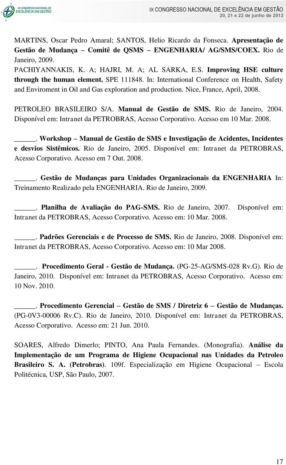 Nice, France, April, 2008. PETROLEO BRASILEIRO S/A. Manual de Gestão de SMS. Rio de Janeiro, 2004. Disponível em: Intranet da PETROBRAS, Acesso Corporativo. Acesso em 10 Mar. 2008.. Workshop Manual de Gestão de SMS e Investigação de Acidentes, Incidentes e desvios Sistêmicos.