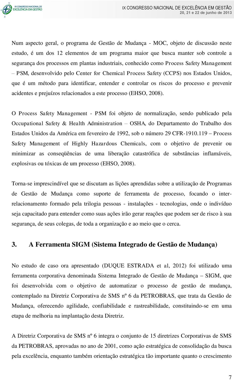 controlar os riscos do processo e prevenir acidentes e prejuízos relacionados a este processo (EHSO, 2008).