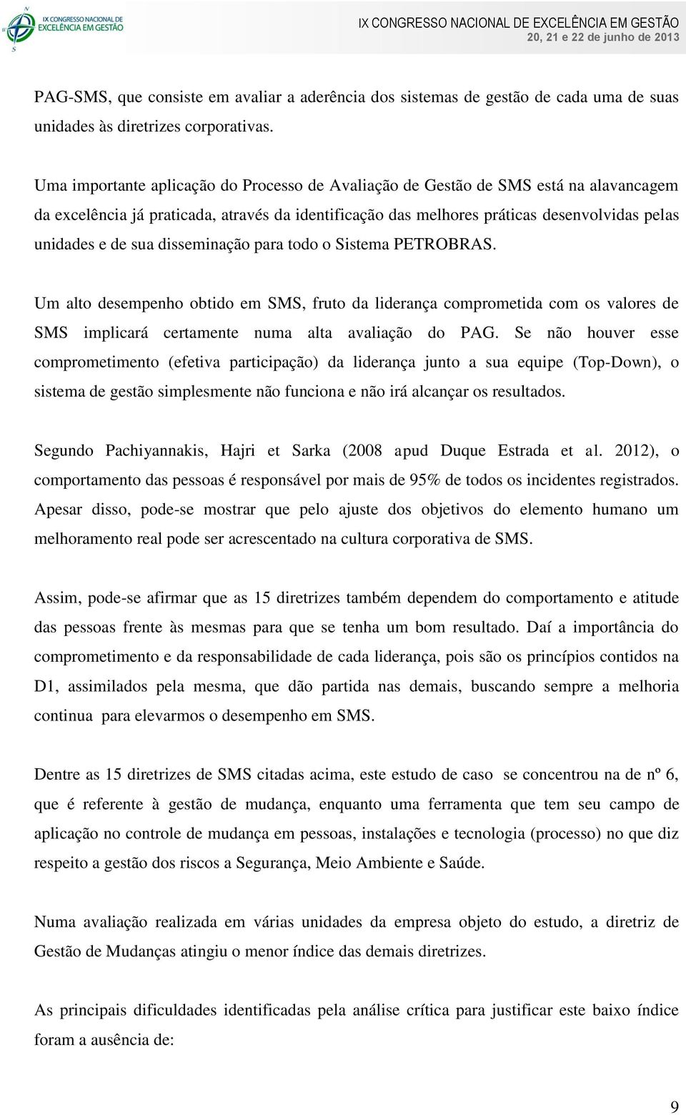 disseminação para todo o Sistema PETROBRAS. Um alto desempenho obtido em SMS, fruto da liderança comprometida com os valores de SMS implicará certamente numa alta avaliação do PAG.