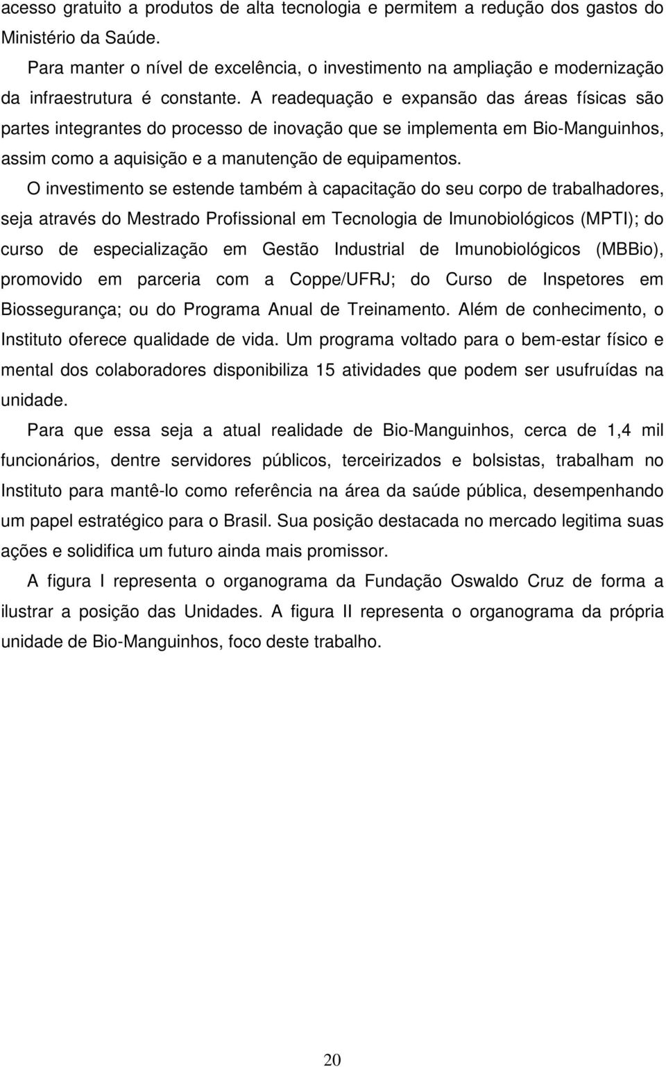 A readequação e expansão das áreas físicas são partes integrantes do processo de inovação que se implementa em Bio-Manguinhos, assim como a aquisição e a manutenção de equipamentos.