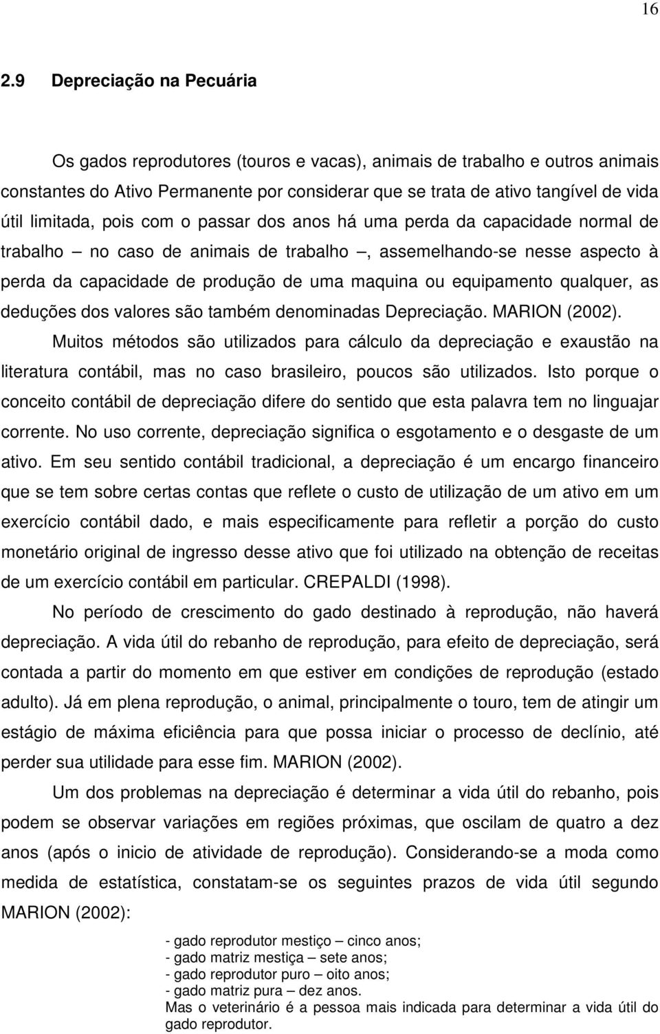 equipamento qualquer, as deduções dos valores são também denominadas Depreciação. MARION (2002).