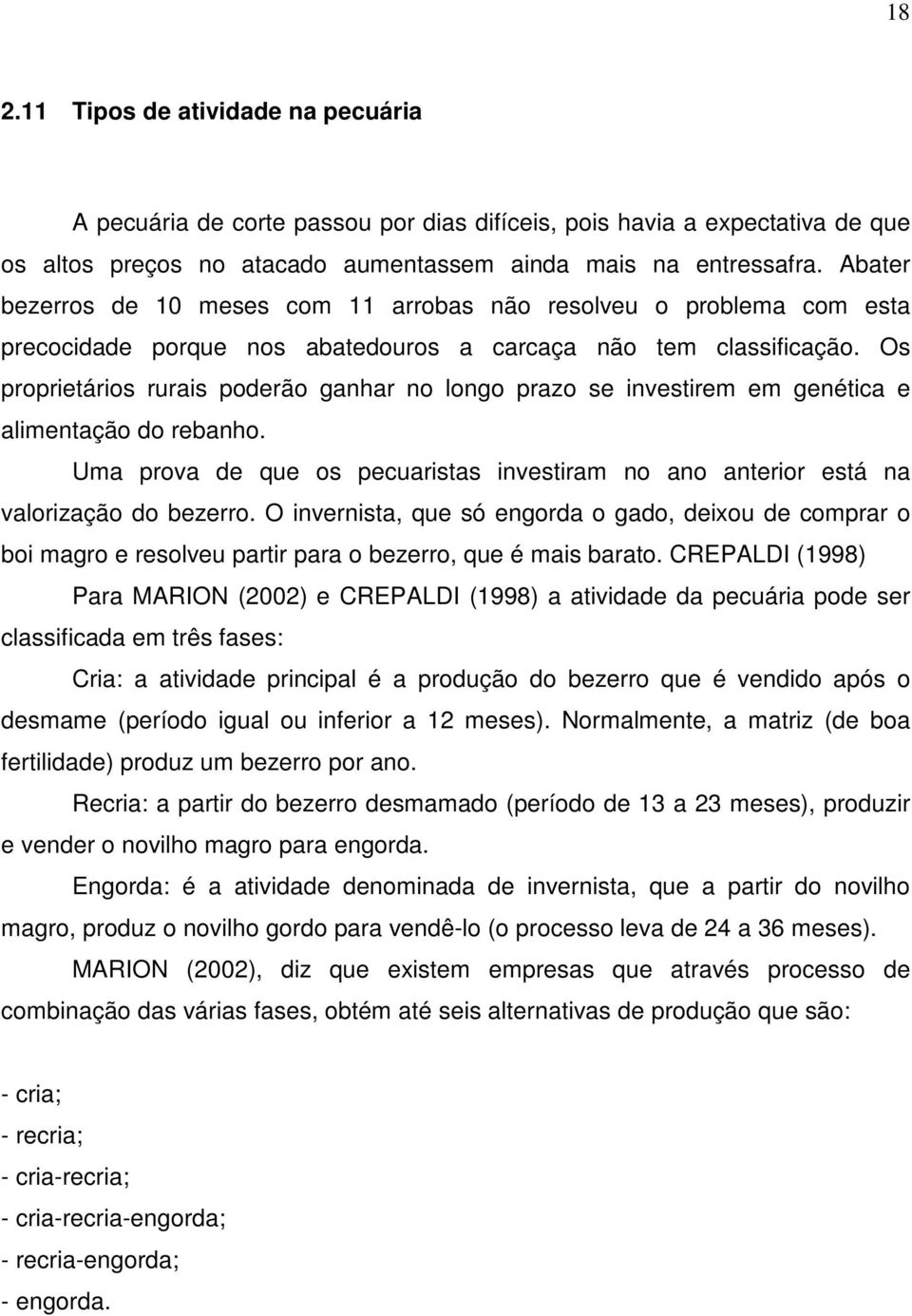 Os proprietários rurais poderão ganhar no longo prazo se investirem em genética e alimentação do rebanho. Uma prova de que os pecuaristas investiram no ano anterior está na valorização do bezerro.