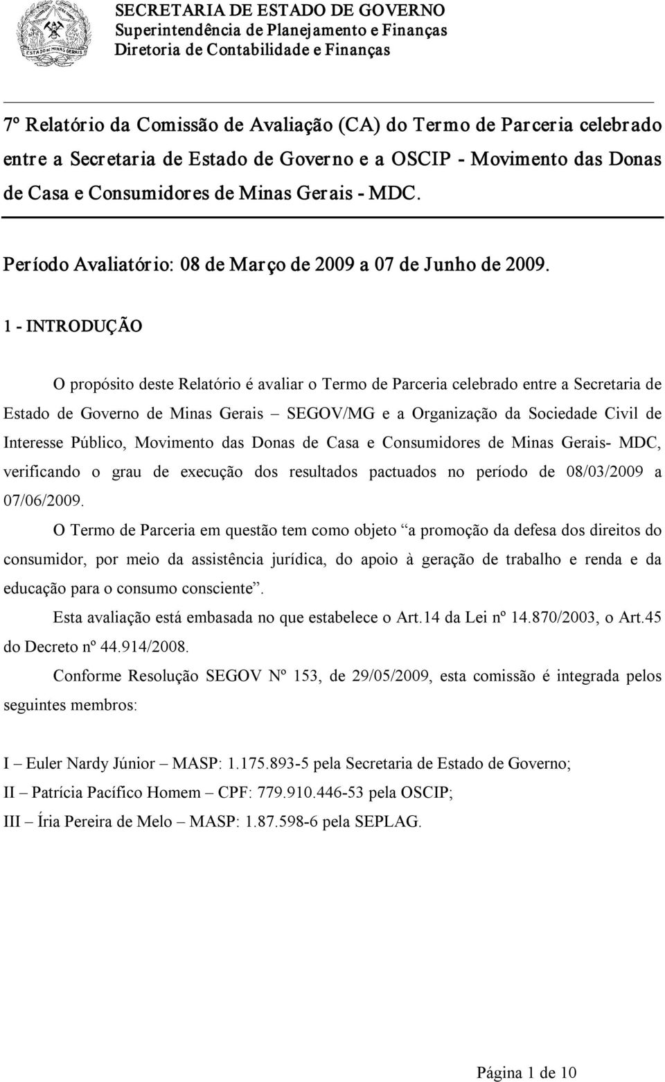 1 INTRODUÇÃO O propósito deste Relatório é avaliar o Termo de Parceria celebrado entre a Secretaria de Estado de Governo de Minas Gerais SEGOV/MG e a Organização da Sociedade Civil de Interesse