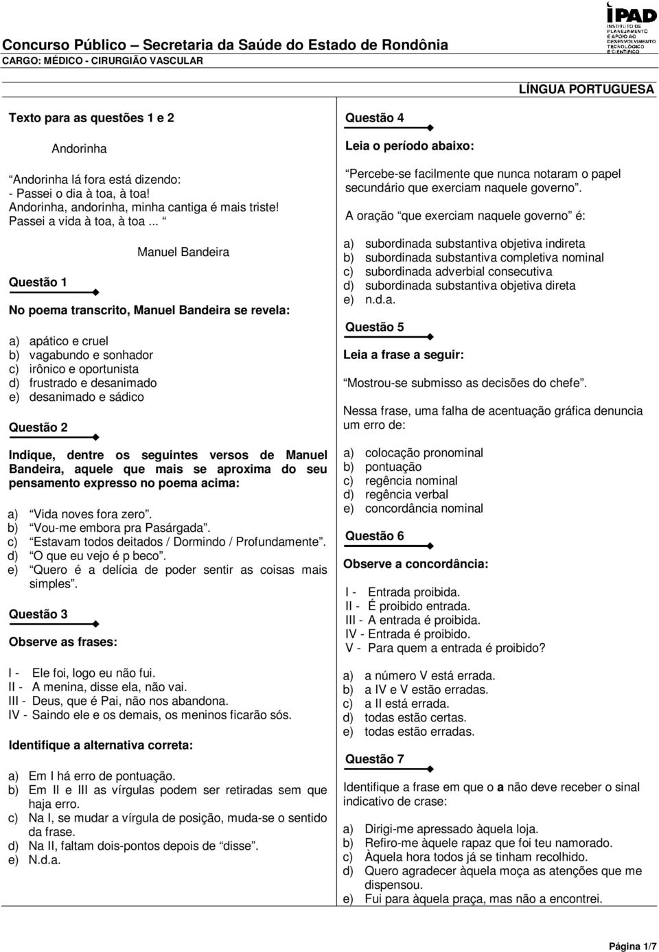 Questão 2 Indique, dentre os seguintes versos de Manuel Bandeira, aquele que mais se aproxima do seu pensamento expresso no poema acima: a) Vida noves fora zero. b) Vou-me embora pra Pasárgada.