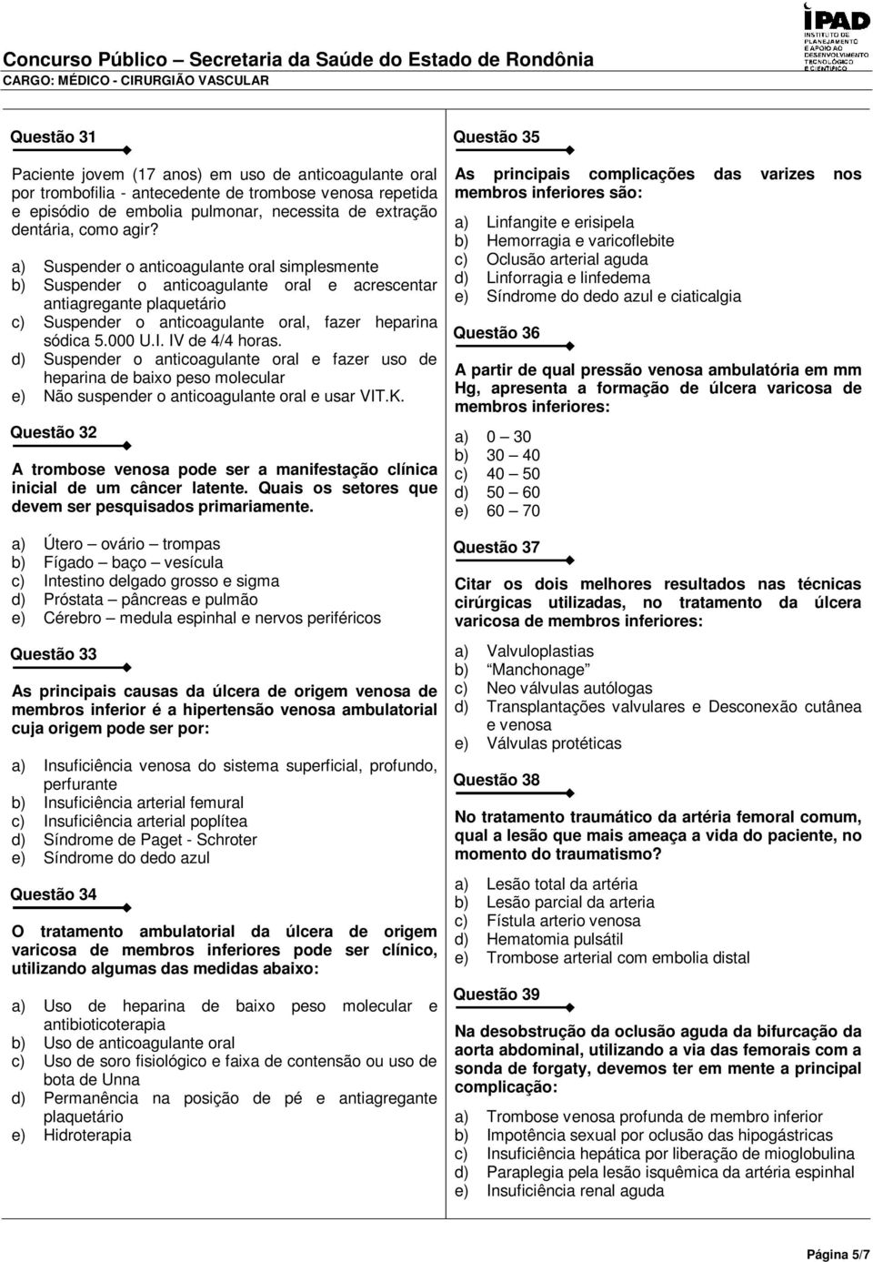 IV de 4/4 horas. d) Suspender o anticoagulante oral e fazer uso de heparina de baixo peso molecular e) Não suspender o anticoagulante oral e usar VIT.K.