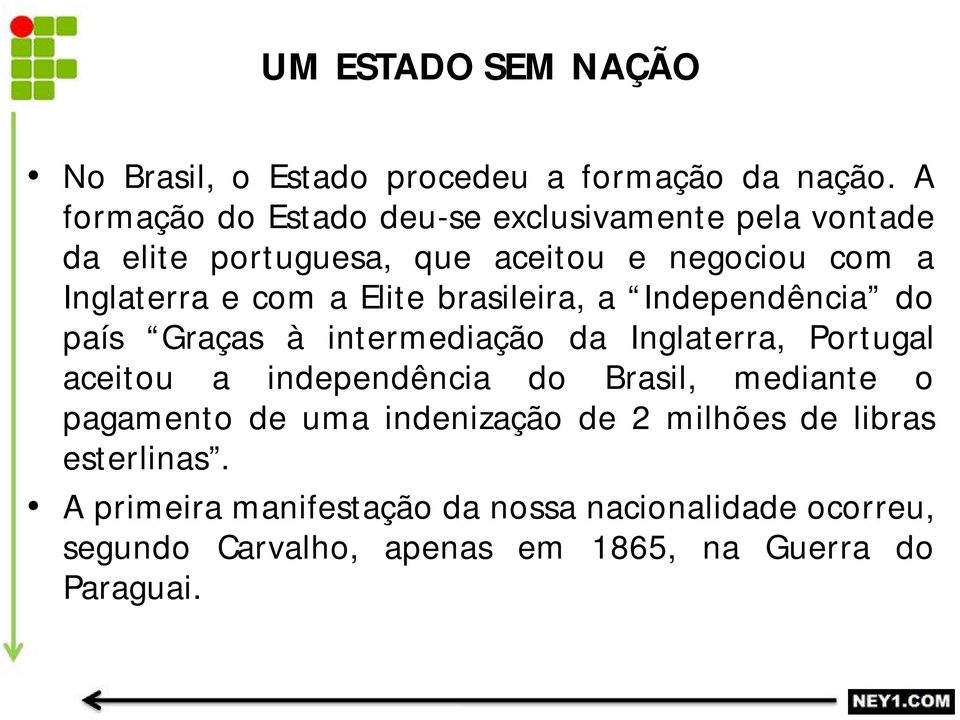 Elite brasileira, a Independência do país Graças à intermediação da Inglaterra, Portugal aceitou a independência do Brasil,