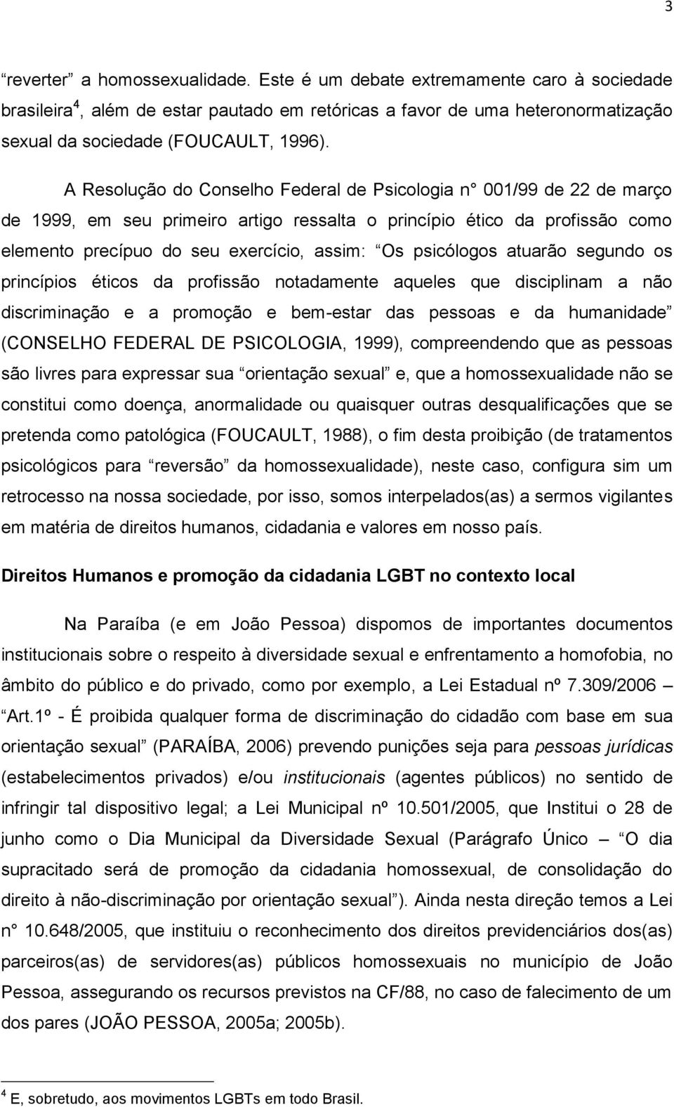 psicólogos atuarão segundo os princípios éticos da profissão notadamente aqueles que disciplinam a não discriminação e a promoção e bem-estar das pessoas e da humanidade (CONSELHO FEDERAL DE