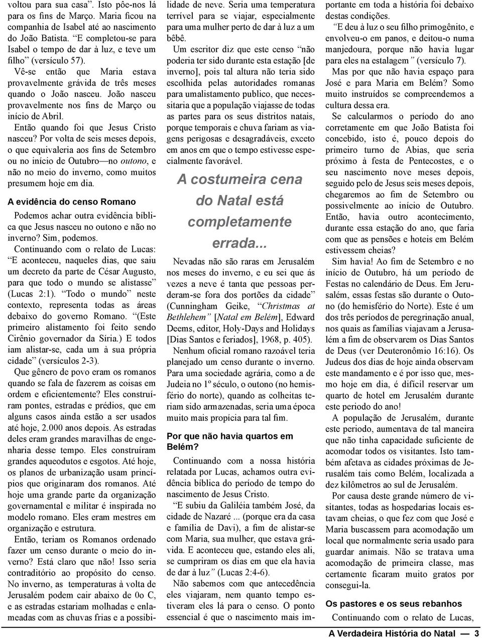 João nasceu provavelmente nos fins de Março ou início de Abril. Então quando foi que Jesus Cristo nasceu?