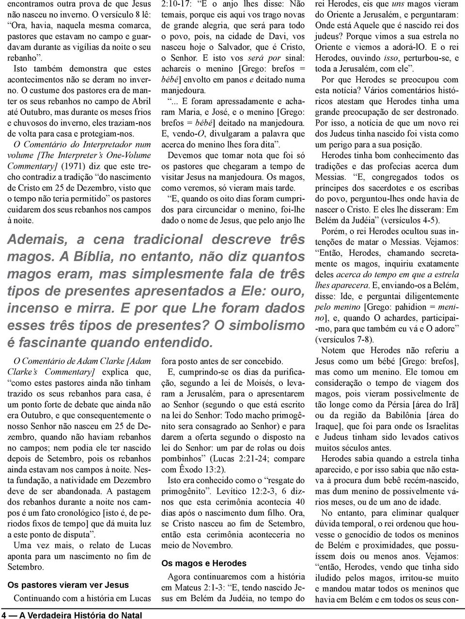 O custume dos pastores era de manter os seus rebanhos no campo de Abril até Outubro, mas durante os meses frios e chuvosos do inverno, eles traziam-nos de volta para casa e protegiam-nos.