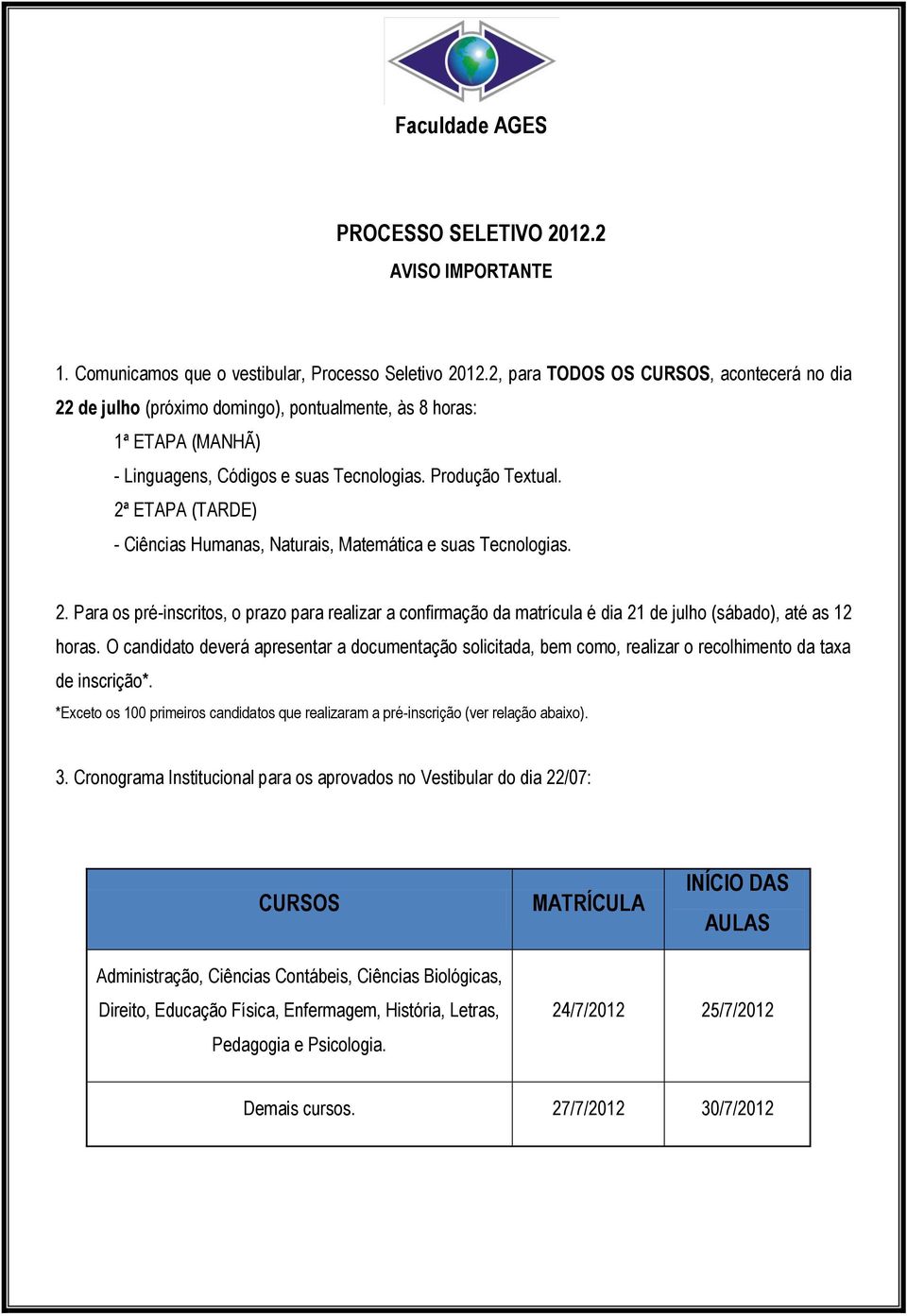 2ª ETAPA (TARDE) - Ciências Humanas, Naturais, Matemática e suas Tecnologias. 2. Para os pré-inscritos, o prazo para realizar a confirmação da matrícula é dia 21 de julho (sábado), até as 12 horas.