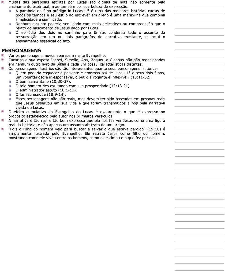 Nenhum assunto poderia ser lidado com mais delicadeza ou compreensão que o relato do nascimento de Jesus dado por Lucas.