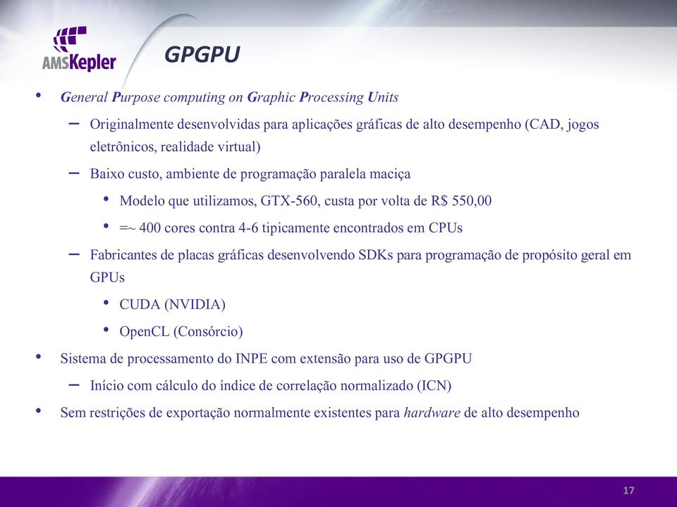 em CPUs Fabricantes de placas gráficas desenvolvendo SDKs para programação de propósito geral em GPUs CUDA (NVIDIA) OpenCL (Consórcio) Sistema de processamento do INPE com