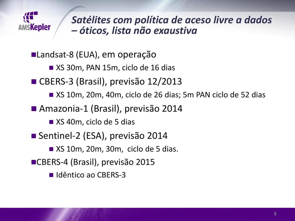 dias; 5m PAN ciclo de 52 dias Amazonia-1 (Brasil), previsão 2014 XS 40m, ciclo de 5 dias Sentinel-2