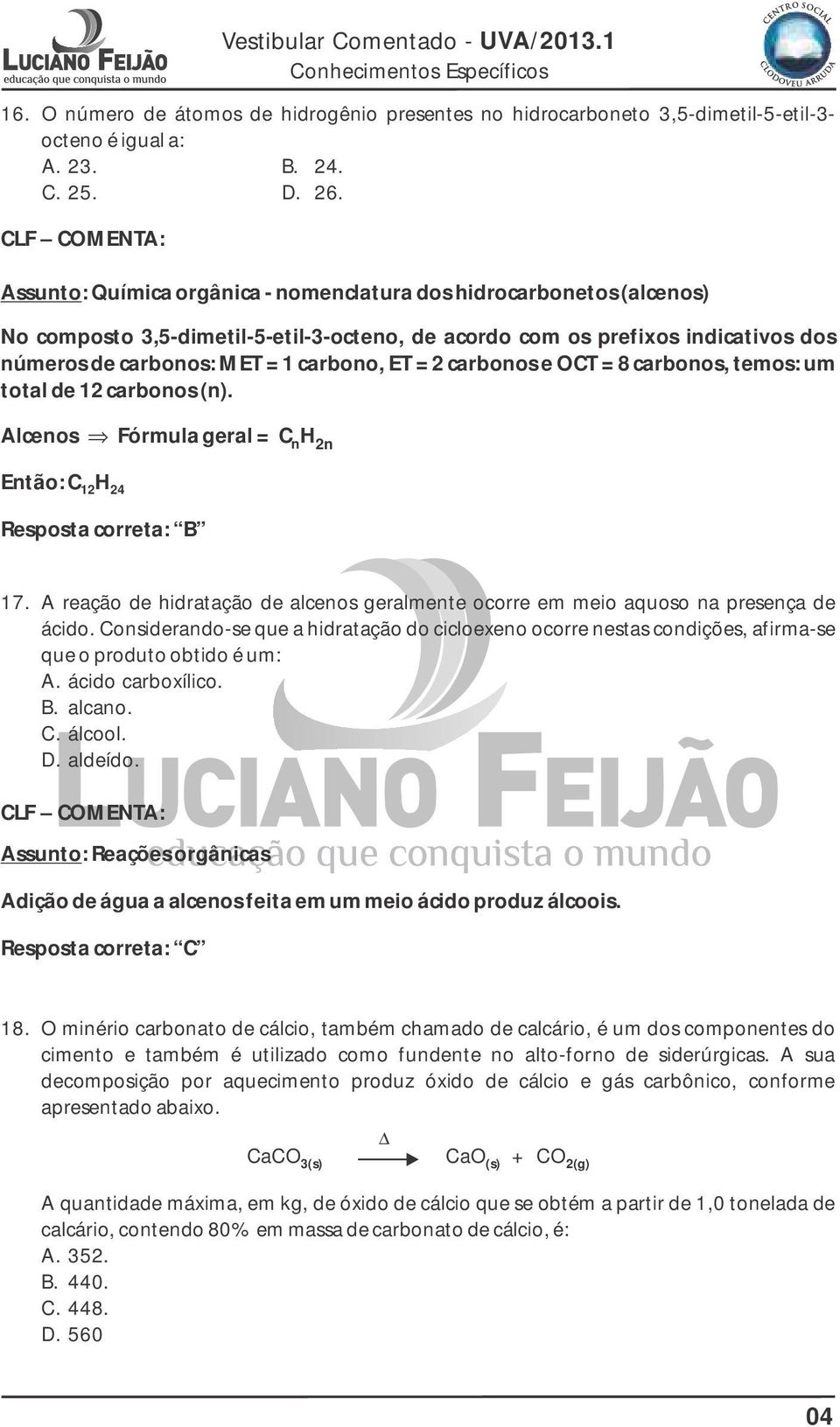 carbonos e CT = 8 carbonos, temos: um total de 12 carbonos (n). Alcenos Então: C H 12 24 esposta correta: B Vestibular Comentado - UVA/2013.1 Fórmula geral = C n H 2n 17.