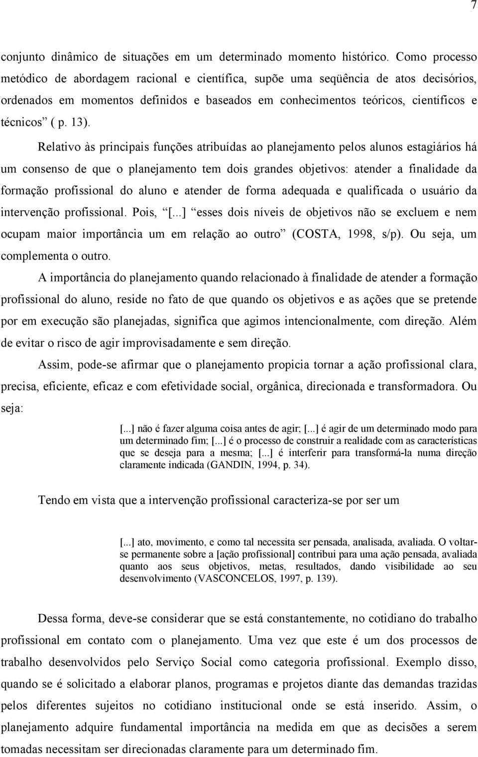 13). Relativo às principais funções atribuídas ao planejamento pelos alunos estagiários há um consenso de que o planejamento tem dois grandes objetivos: atender a finalidade da formação profissional