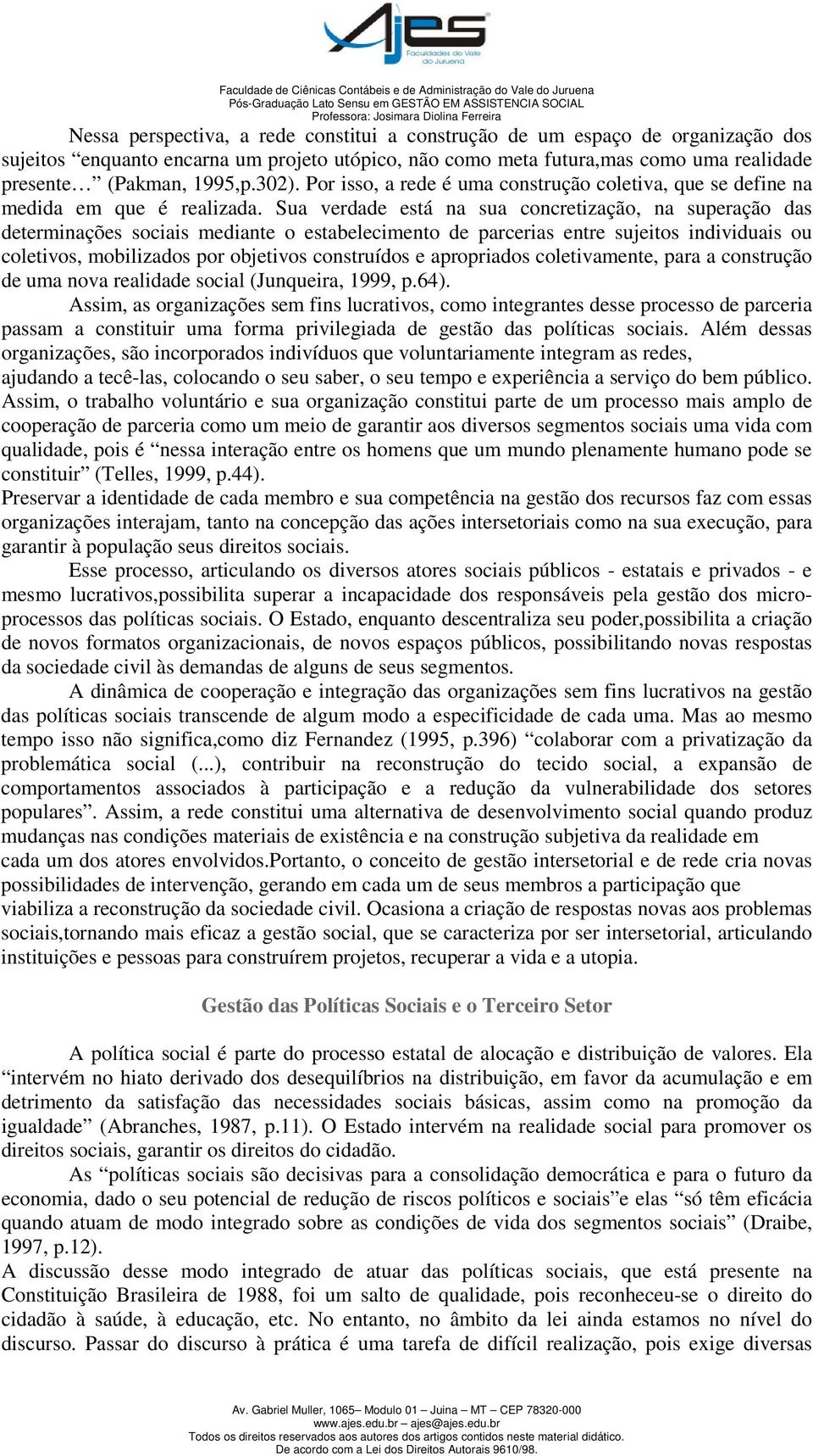 Sua verdade está na sua concretização, na superação das determinações sociais mediante o estabelecimento de parcerias entre sujeitos individuais ou coletivos, mobilizados por objetivos construídos e