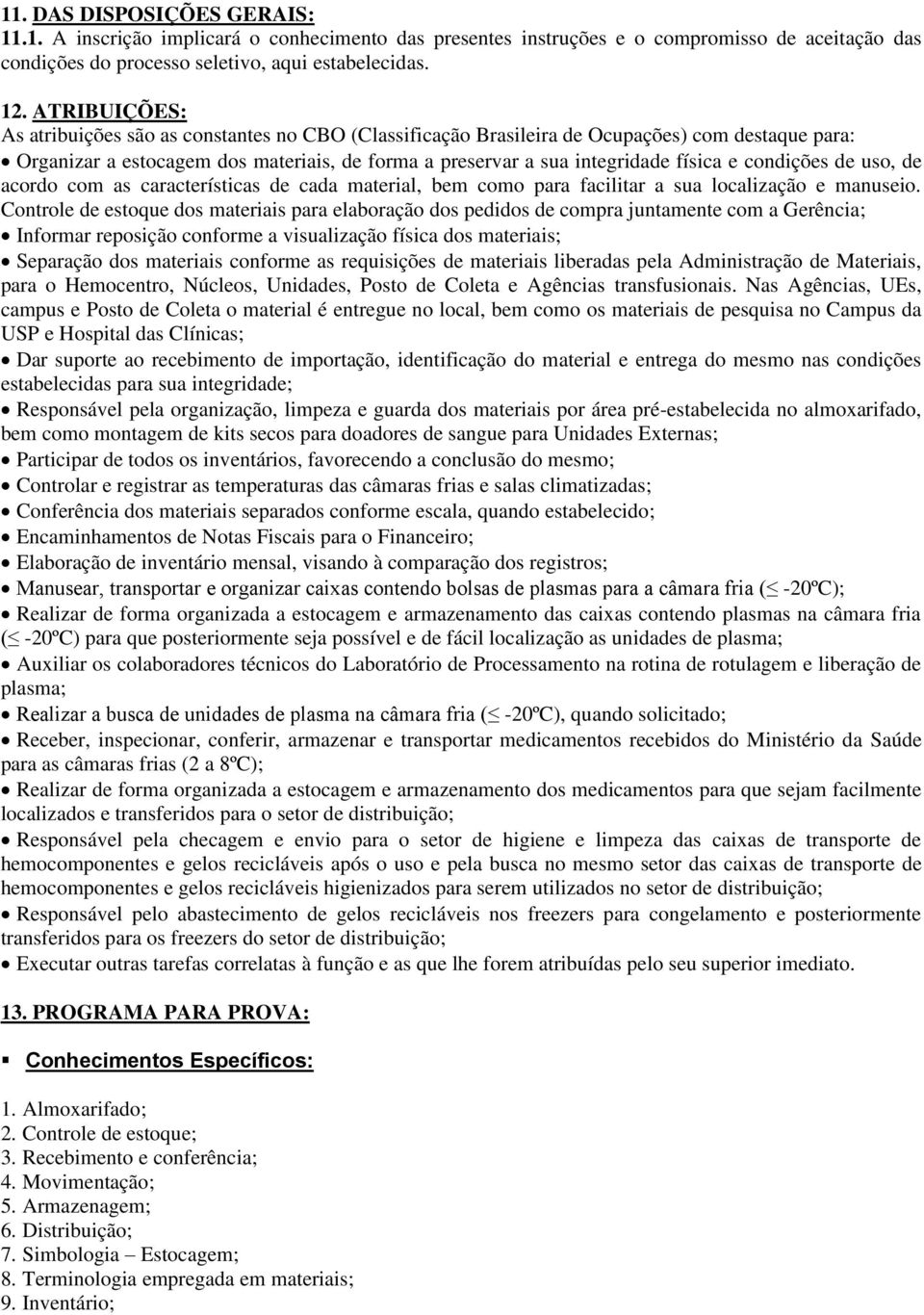 condições de uso, de acordo com as características de cada material, bem como para facilitar a sua localização e manuseio.