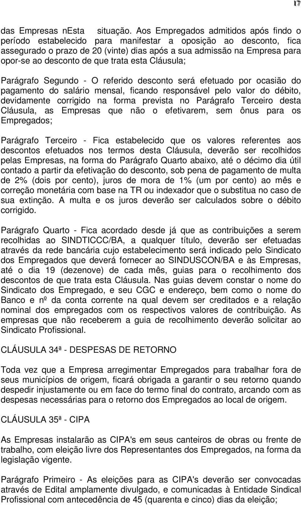 de que trata esta Cláusula; Parágrafo Segundo - O referido desconto será efetuado por ocasião do pagamento do salário mensal, ficando responsável pelo valor do débito, devidamente corrigido na forma