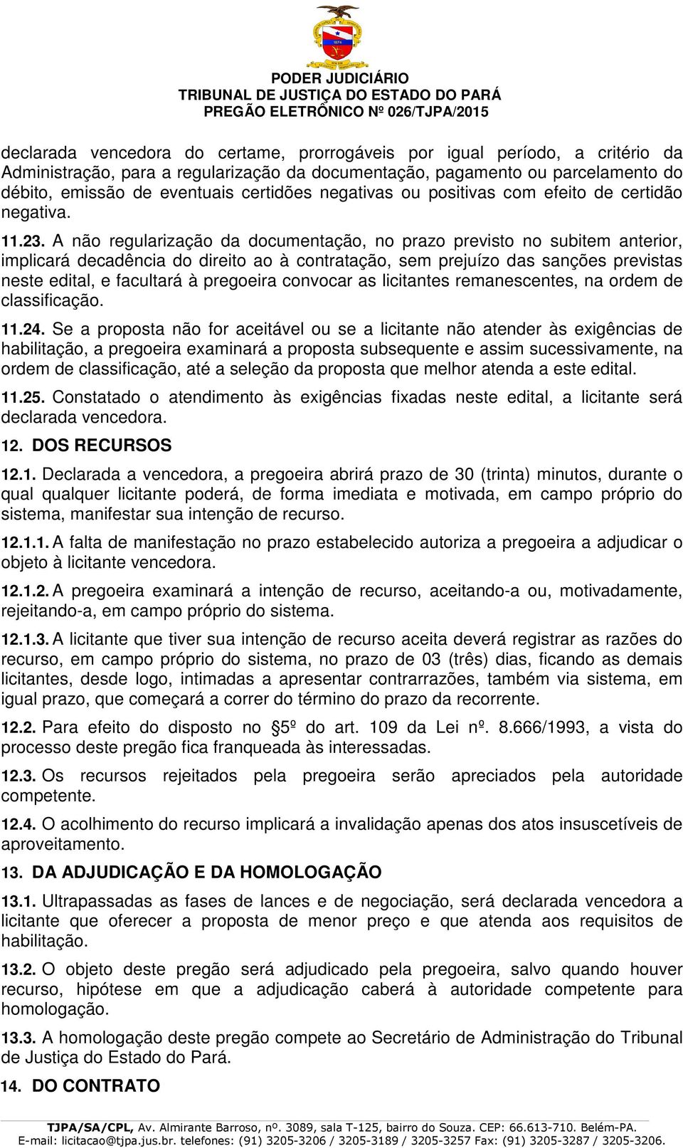 A não regularização da documentação, no prazo previsto no subitem anterior, implicará decadência do direito ao à contratação, sem prejuízo das sanções previstas neste edital, e facultará à pregoeira