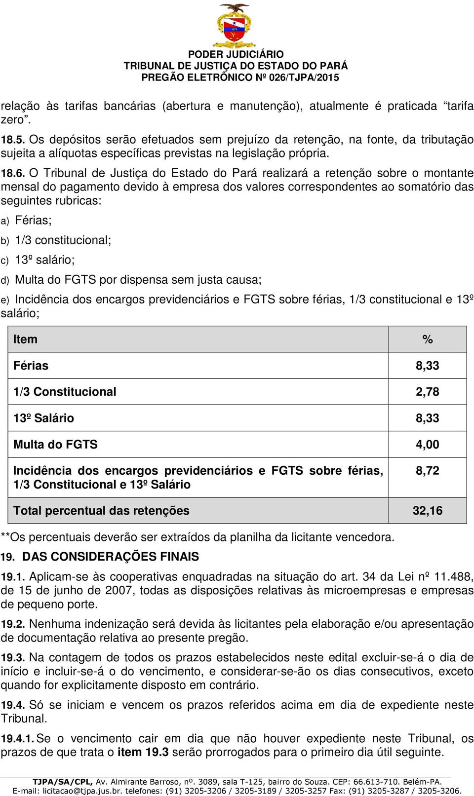 O Tribunal de Justiça do Estado do Pará realizará a retenção sobre o montante mensal do pagamento devido à empresa dos valores correspondentes ao somatório das seguintes rubricas: a) Férias; b) 1/3