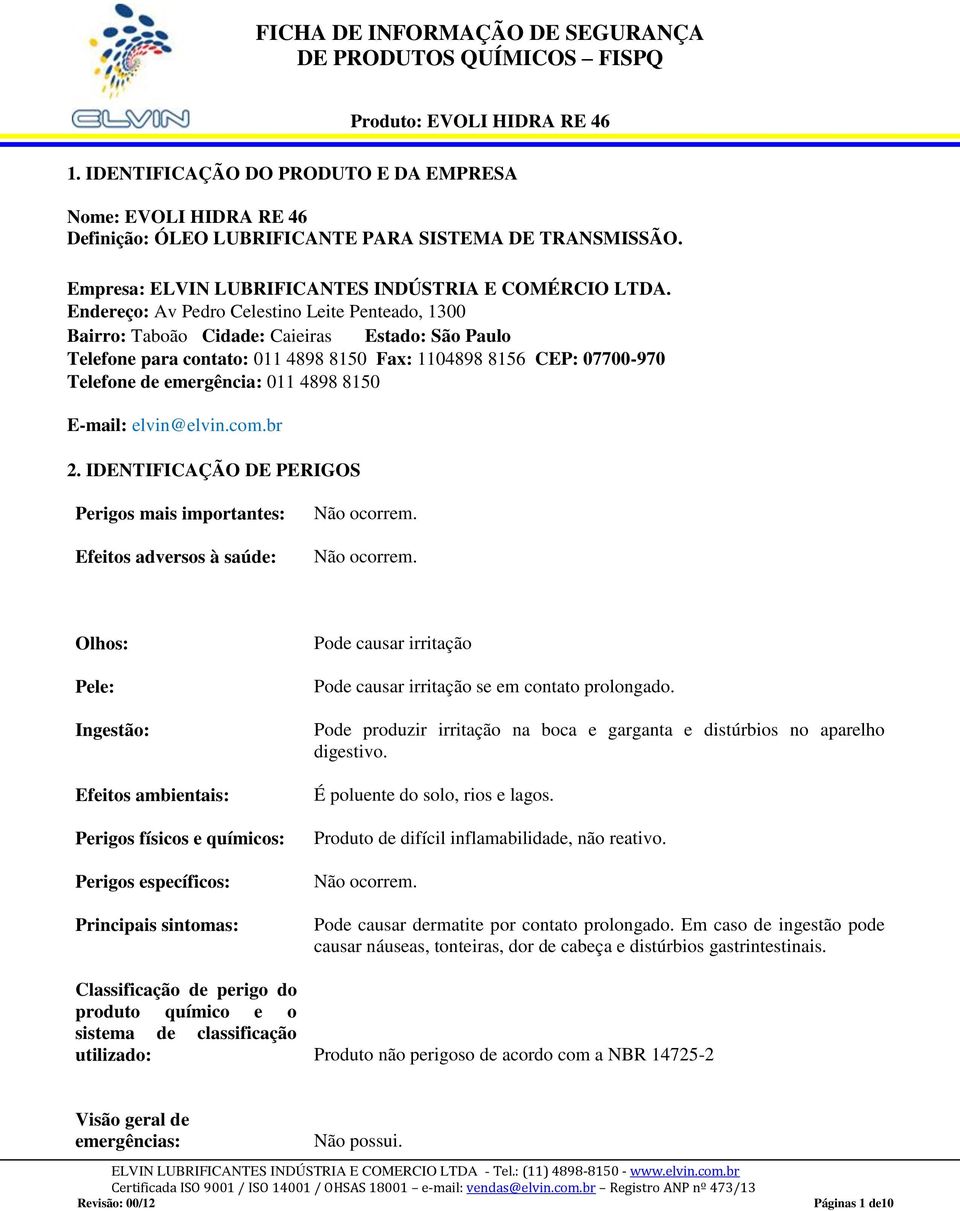 Endereço: Av Pedro Celestino Leite Penteado, 1300 Bairro: Taboão Cidade: Caieiras Estado: São Paulo Telefone para contato: 011 4898 8150 Fax: 1104898 8156 CEP: 07700-970 Telefone de emergência: 011