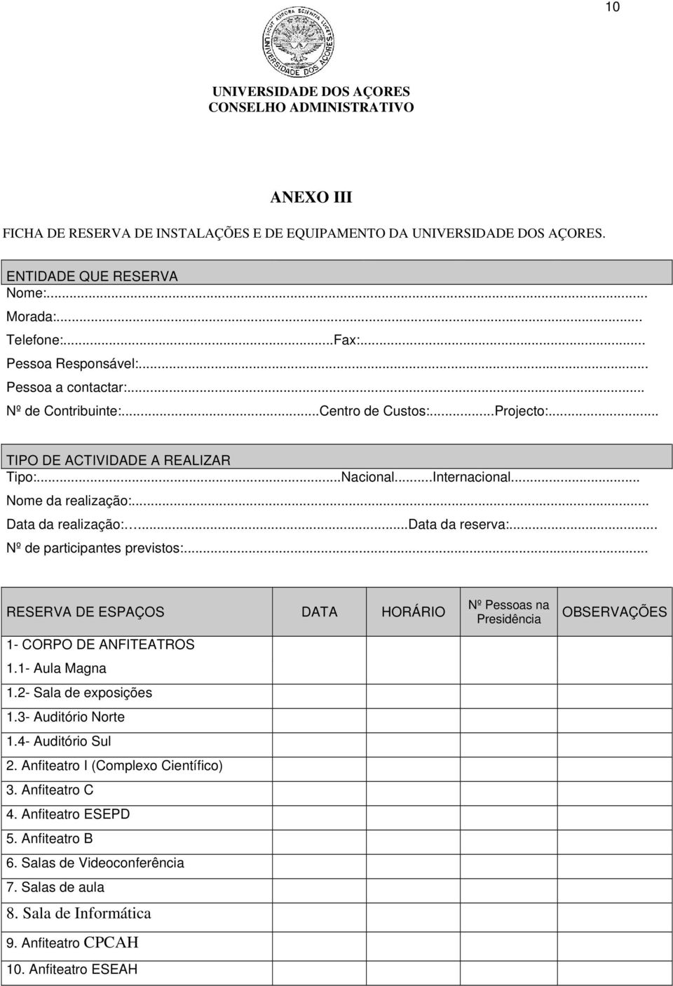 .. Nº de participantes previstos:... RESERVA DE ESPAÇOS DATA HORÁRIO 1- CORPO DE ANFITEATROS 1.1- Aula Magna 1.2- Sala de exposições 1.3- Auditório Norte 1.4- Auditório Sul 2.