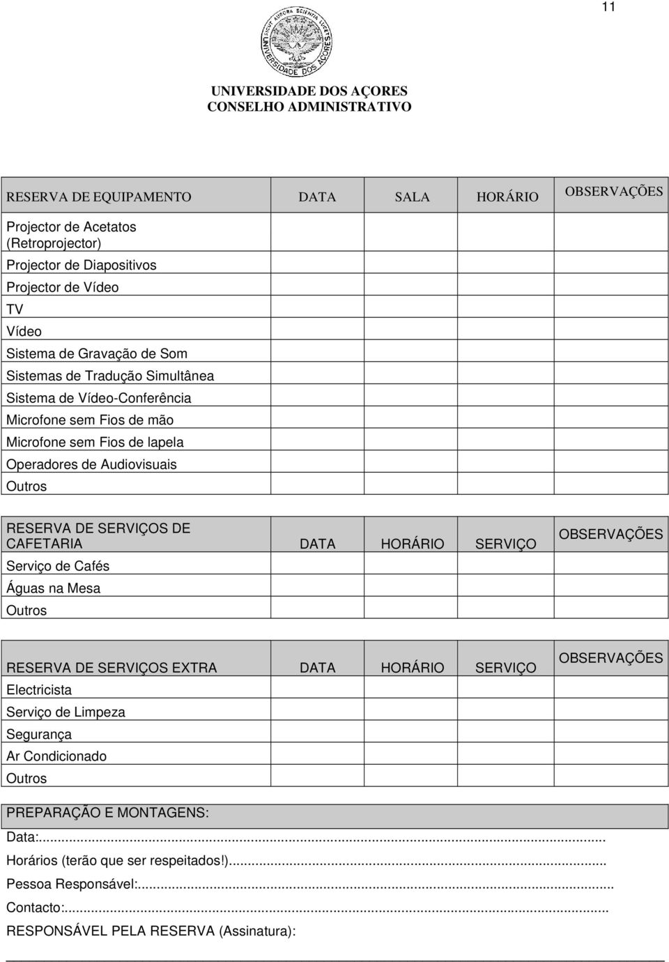 CAFETARIA DATA HORÁRIO SERVIÇO Serviço de Cafés Águas na Mesa Outros OBSERVAÇÕES RESERVA DE SERVIÇOS EXTRA DATA HORÁRIO SERVIÇO Electricista Serviço de Limpeza Segurança Ar