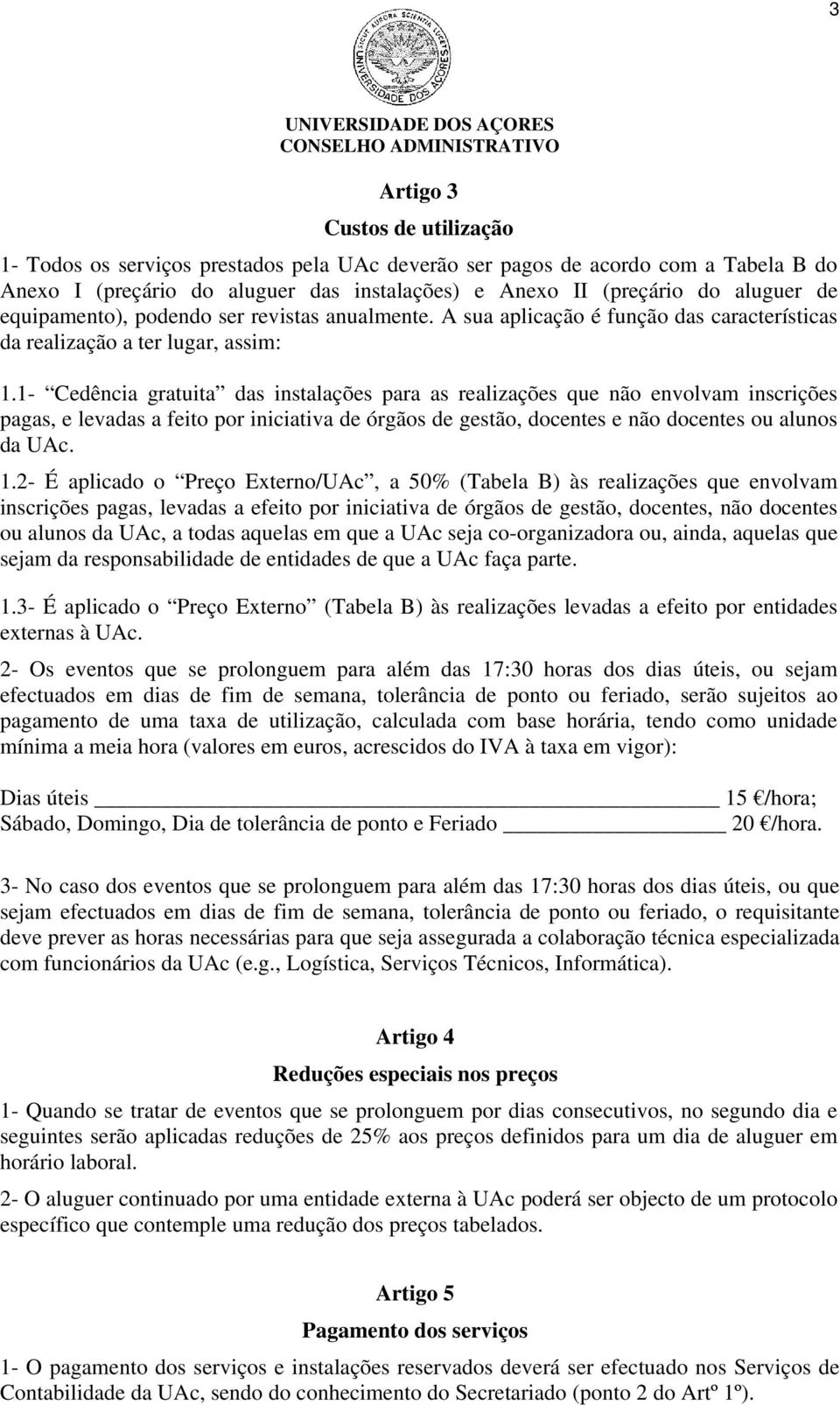 1- Cedência gratuita das instalações para as realizações que não envolvam inscrições pagas, e levadas a feito por iniciativa de órgãos de gestão, docentes e não docentes ou alunos da UAc. 1.