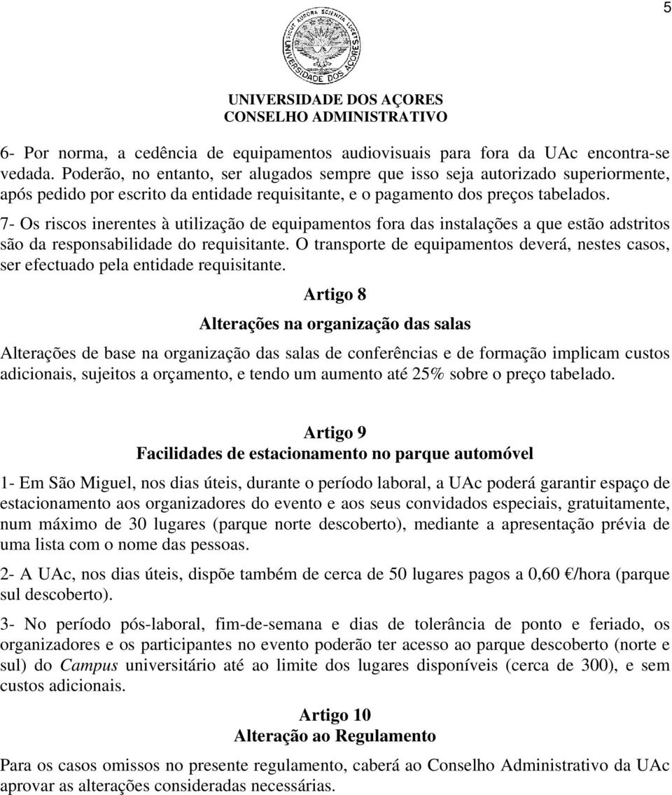 7- Os riscos inerentes à utilização de equipamentos fora das instalações a que estão adstritos são da responsabilidade do requisitante.