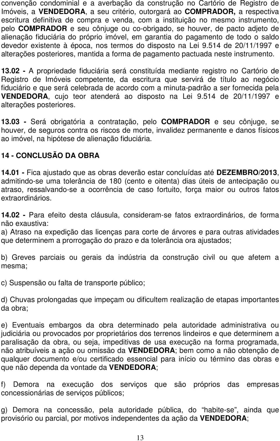 existente à época, nos termos do disposto na Lei 9.514 de 20/11/1997 e alterações posteriores, mantida a forma de pagamento pactuada neste instrumento. 13.