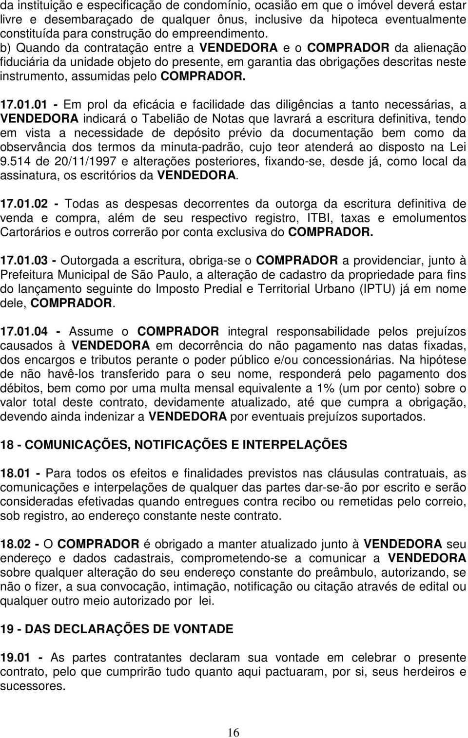 b) Quando da contratação entre a VENDEDORA e o COMPRADOR da alienação fiduciária da unidade objeto do presente, em garantia das obrigações descritas neste instrumento, assumidas pelo COMPRADOR. 17.01.