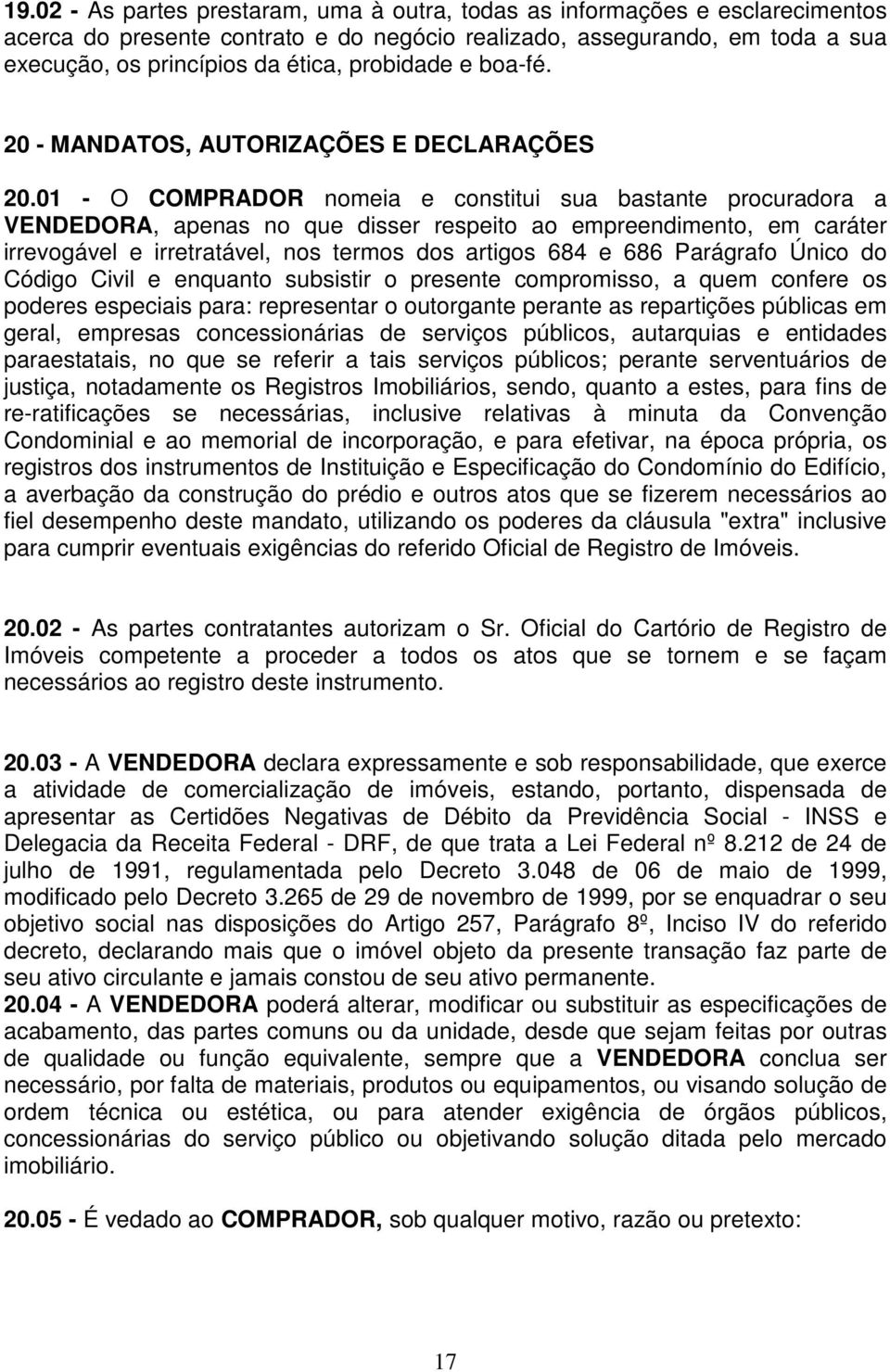 01 - O COMPRADOR nomeia e constitui sua bastante procuradora a VENDEDORA, apenas no que disser respeito ao empreendimento, em caráter irrevogável e irretratável, nos termos dos artigos 684 e 686