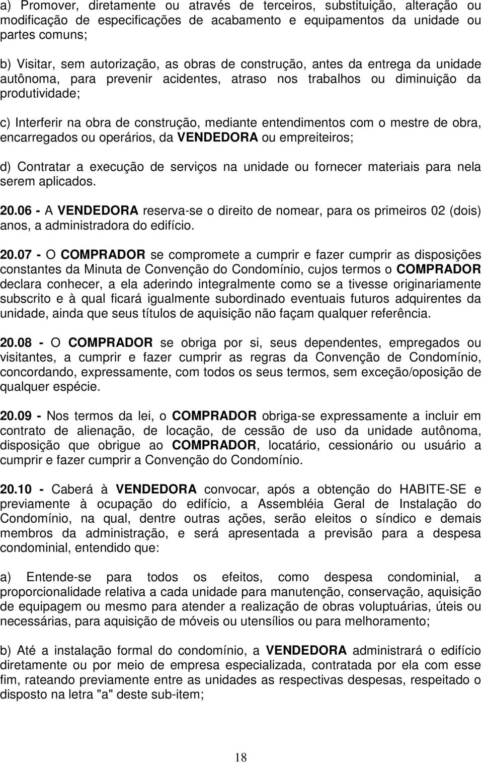 com o mestre de obra, encarregados ou operários, da VENDEDORA ou empreiteiros; d) Contratar a execução de serviços na unidade ou fornecer materiais para nela serem aplicados. 20.