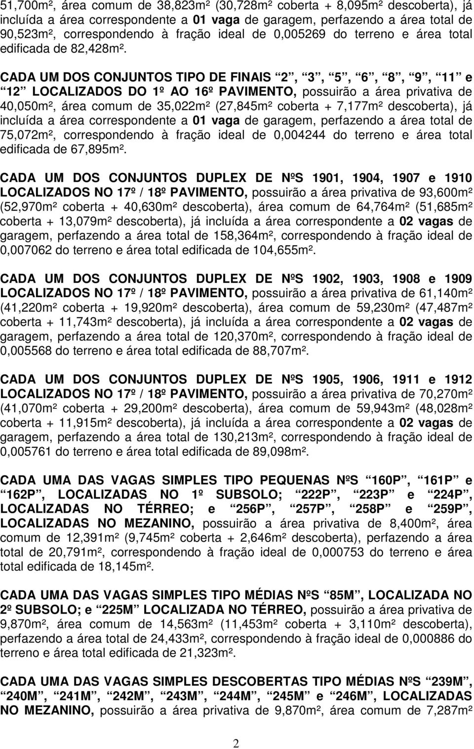 CADA UM DOS CONJUNTOS TIPO DE FINAIS 2, 3, 5, 6, 8, 9, 11 e 12 LOCALIZADOS DO 1º AO 16º PAVIMENTO, possuirão a área privativa de 40,050m², área comum de 35,022m² (27,845m² coberta + 7,177m²