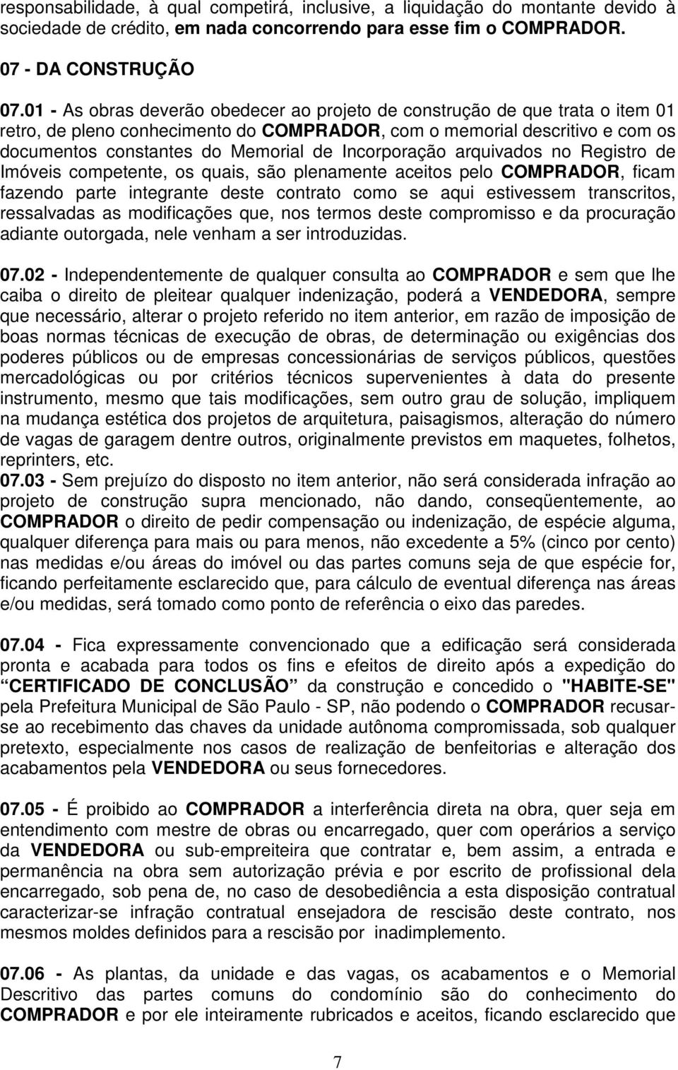 Incorporação arquivados no Registro de Imóveis competente, os quais, são plenamente aceitos pelo COMPRADOR, ficam fazendo parte integrante deste contrato como se aqui estivessem transcritos,