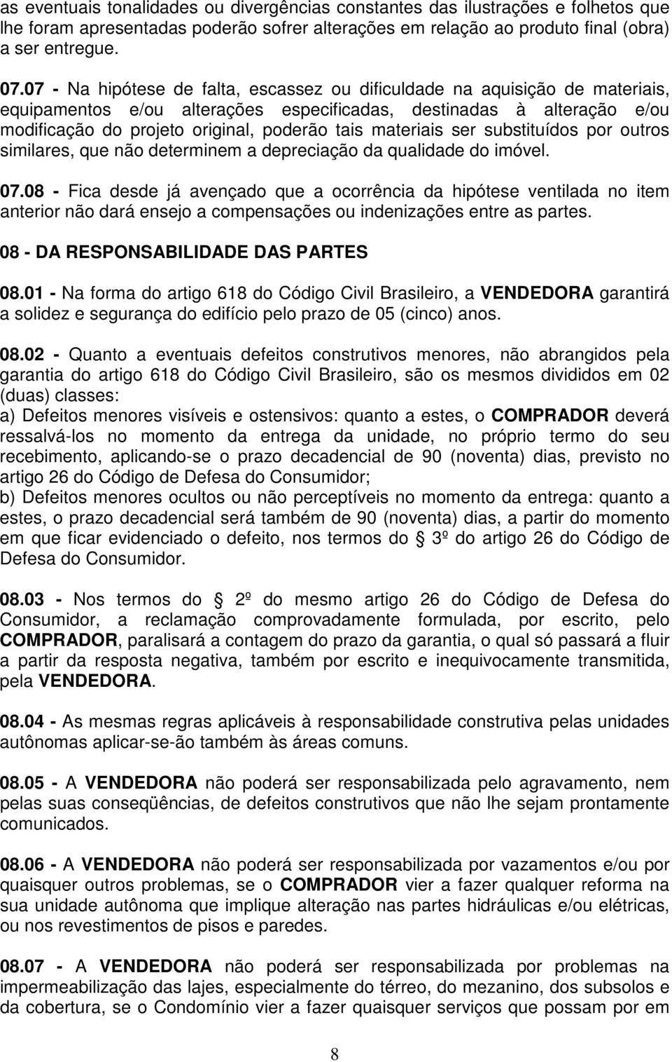 materiais ser substituídos por outros similares, que não determinem a depreciação da qualidade do imóvel. 07.