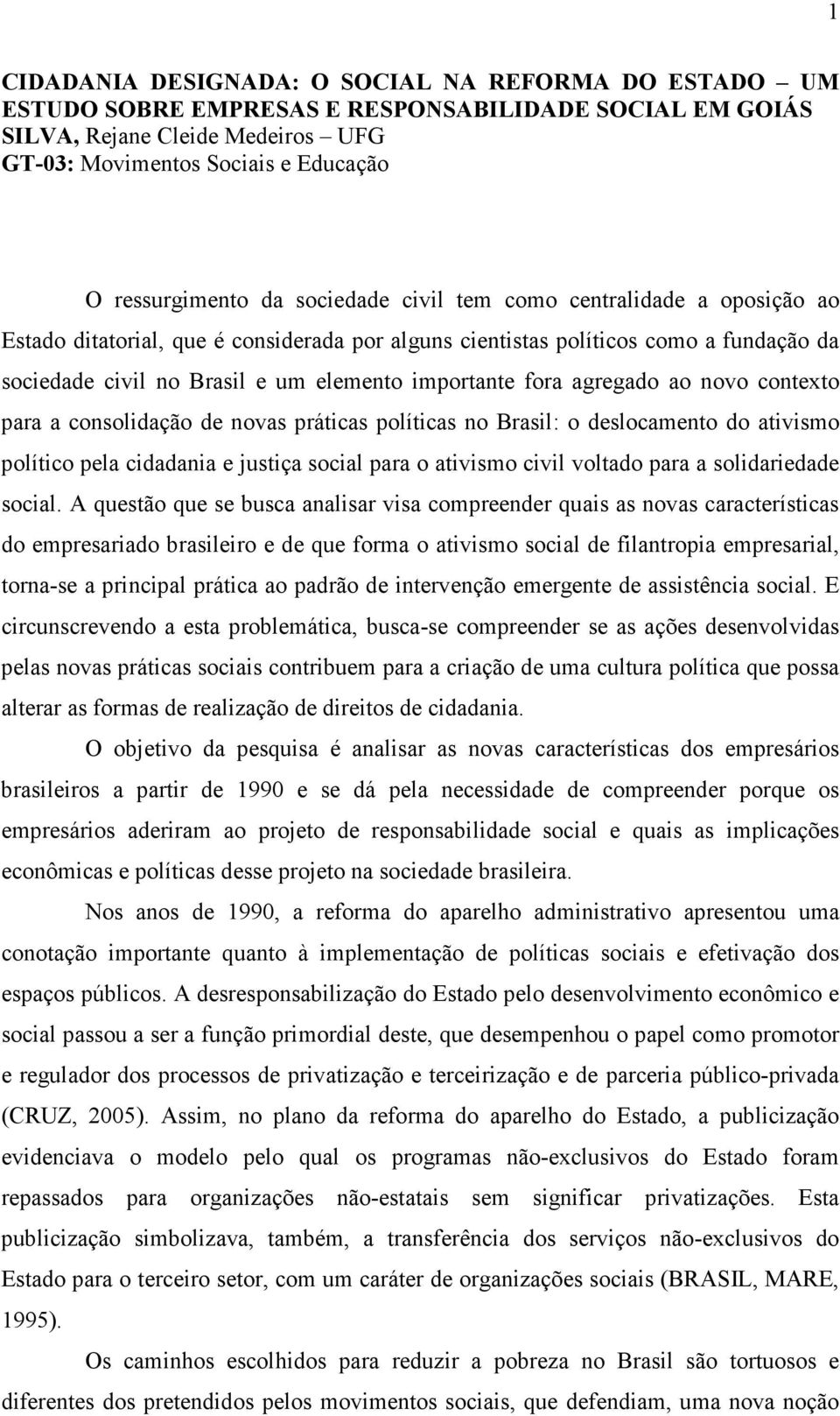 agregado ao novo contexto para a consolidação de novas práticas políticas no Brasil: o deslocamento do ativismo político pela cidadania e justiça social para o ativismo civil voltado para a