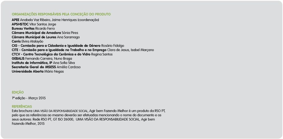 Clara de Jesus, Isabel Marçano ctcv - centro tecnológico da cerâmica e do vidro Regina Santos gebalis Fernando Carreira, Nuno Braga instituto de informática, ip Ana Sofia Silva Secretaria Geral do