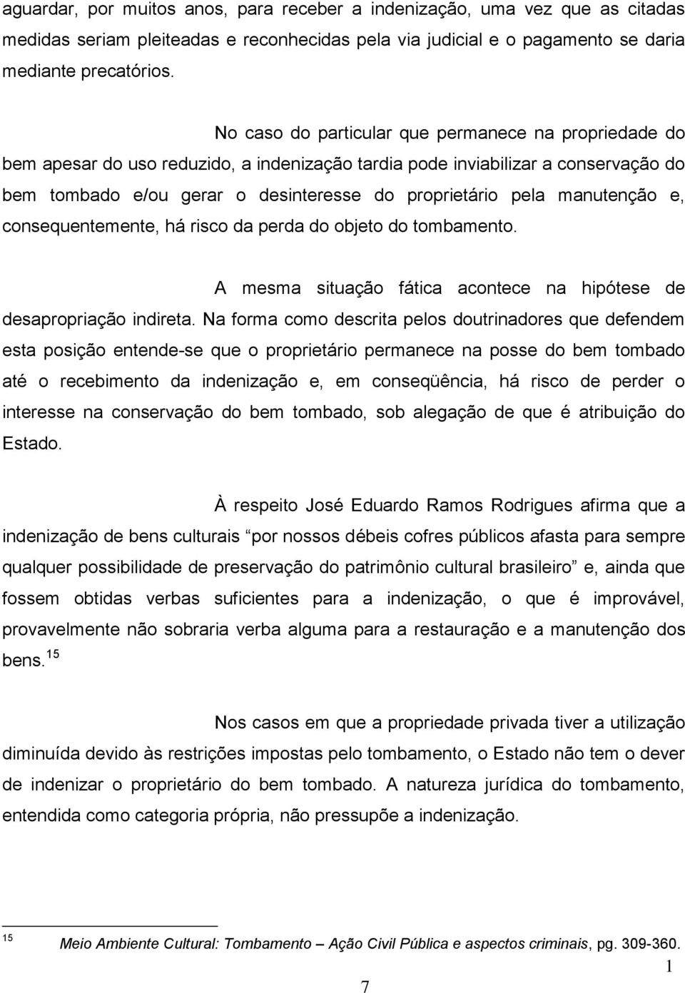 manutenção e, consequentemente, há risco da perda do objeto do tombamento. A mesma situação fática acontece na hipótese de desapropriação indireta.