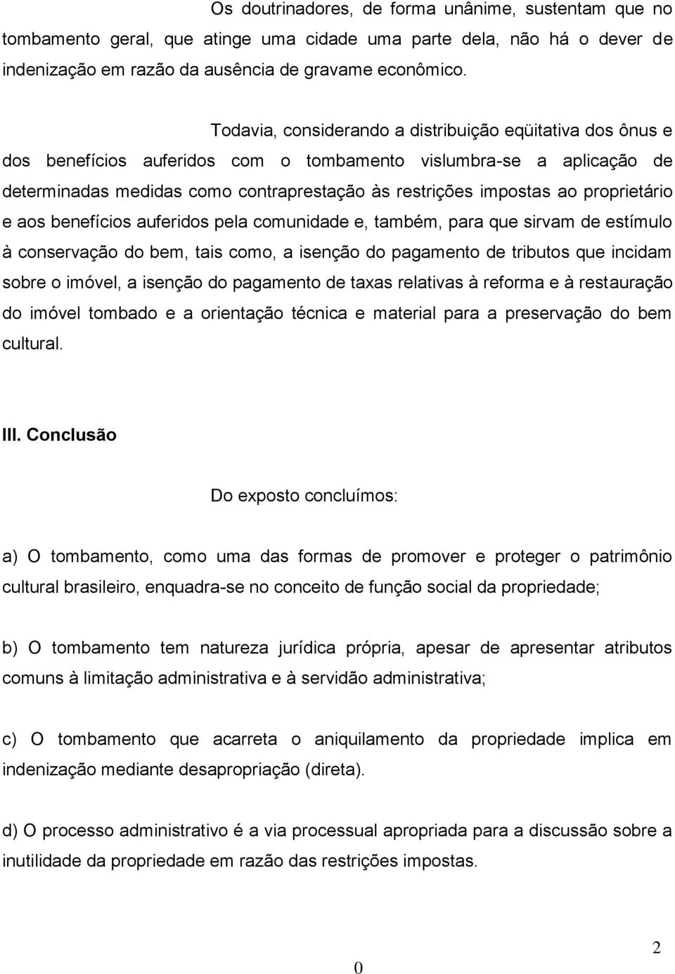 proprietário e aos benefícios auferidos pela comunidade e, também, para que sirvam de estímulo à conservação do bem, tais como, a isenção do pagamento de tributos que incidam sobre o imóvel, a